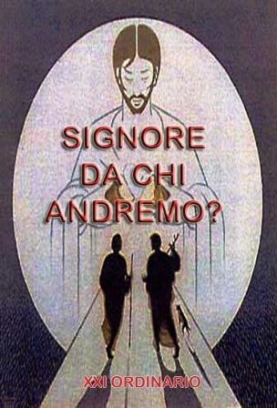 Signore da chi andremo? Tu Hai parole di vita eterna.